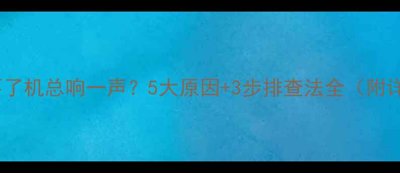 图片 🔥电脑开不了机总响一声？5大原因+3步排查法全（附详细教程）1