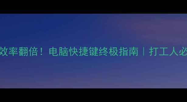 图片 🔥电脑操作效率翻倍！电脑快捷键终极指南｜打工人必备技能包💻