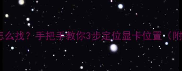 图片 🔥电脑独显怎么找？手把手教你3步定位显卡位置（附图文教程）2