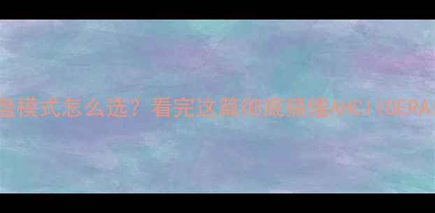 图片 🔥电脑硬盘模式怎么选？看完这篇彻底搞懂AHCIIDERAID区别💻1