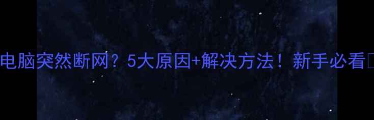 图片 🔥电脑突然断网？5大原因+解决方法！新手必看🔥1