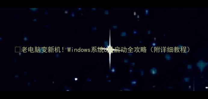 图片 🔥老电脑变新机！Windows系统U盘启动全攻略（附详细教程）