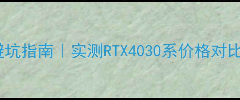 图片 🔥英伟达显卡避坑指南｜实测RTX4030系价格对比与选购攻略💥1