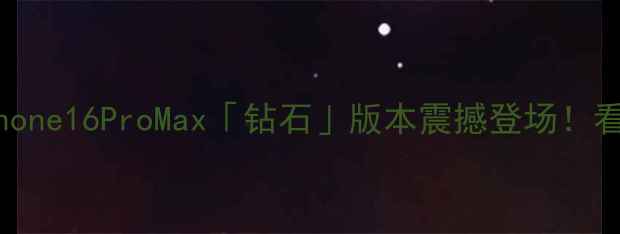 图片 🔥苹果新机评测：iPhone16ProMax「钻石」版本震撼登场！看完这篇再买不踩雷！