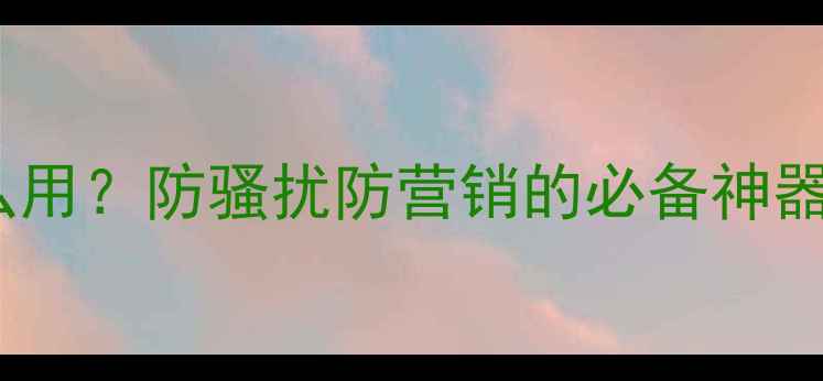 图片 🔥阿里虚拟手机号怎么用？防骚扰防营销的必备神器！附教程和隐藏功能1
