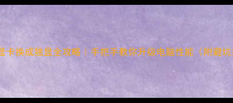 图片 🔥集成显卡换成独显全攻略｜手把手教你升级电脑性能（附避坑指南）1