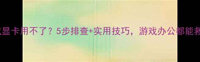 图片 🔥集成显卡用不了？5步排查+实用技巧，游戏办公都能救！🔥1