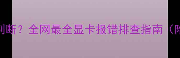图片 🔧显卡故障怎么判断？全网最全显卡报错排查指南（附维修教程）🔧💻