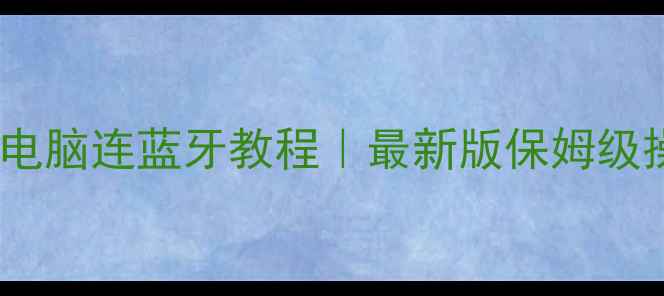 图片 🖥️💡台式电脑连蓝牙教程｜最新版保姆级操作指南🔋2