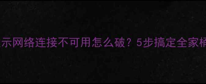 图片 🚫电脑突然显示网络连接不可用怎么破？5步搞定全家桶电脑问题！2